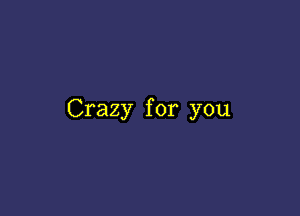 Crazy for you