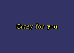 Crazy for you