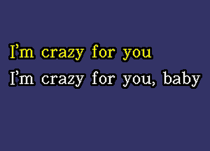 Fm crazy for you

Fm crazy for you, baby