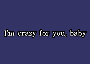 Fm crazy for you, baby