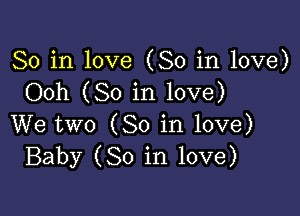 So in love (So in love)
Ooh (So in love)

We two (So in love)
Baby (80 in love)