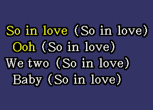 So in love (So in love)
Ooh (So in love)

We two (So in love)
Baby (80 in love)