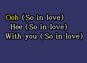 Ooh (So in love)
Hee (So in love)

With you (So in love)