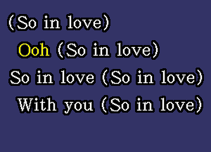 (So in love)
Ooh (So in love)

So in love (So in love)
With you (So in love)