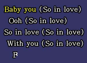 Baby you (So in love)
Ooh (So in love)

So in love (So in love)
With you (So in love)
P