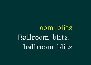 00m blitz

Ballroom blitz,
ballroom blitz