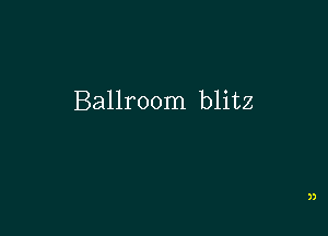 Ballroom blitz