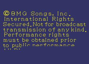 C?DBMG Songs, Inc,
International Rights
Secured,Not for broadcast
transmission of anykind,
Performance rights

must be obtained prior
'tO publ?b hDP'FanQhFD

A11 ho