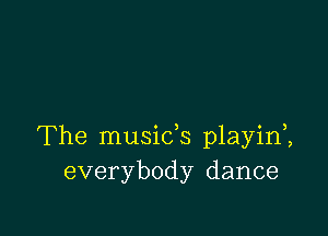 The musids playim
everybody dance