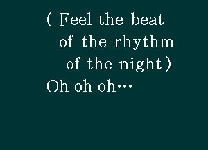 ( Feelthe beat
ofthe rhythn1
0fthe night)

Ohohohno