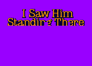 I Saw Him
Standir'z There