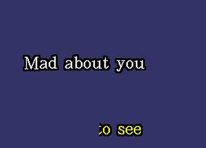 Mad about you