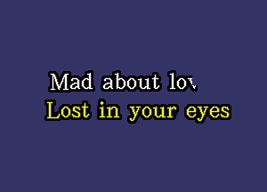 Mad about 10.

Lost in your eyes