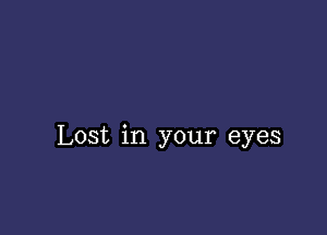 Lost in your eyes