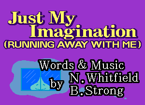 Just My.

Imagnnation
(RUNNING AWAY WITH ME)

mds 8L Music
Q 5v N.Whitfie1d
y BaStrorlg-