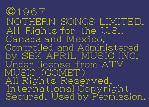 (3)1967

NOTHERN SONGS LIMITED.
All Rights for the U.S.,
Canada and Mexico.
Controlled and Administered
by SBK APRIL MUSIC INC.
Under license from ATV
MUSIC (COMET)

All Rights Reserved.

International Copyright
Secured. Used by Permission.