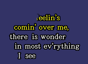 leelin,s
comin over me,

there is wonder
in most exfrything
I see