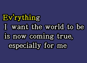 EVTything
I want the world to be

is now coming true,
especially for me