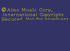 (QAlmo Music Corp,

International Copyright
Secured Nn-I- 'Fr-m hPthFQQi'