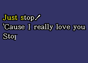 Just stop!
,Cause I really love you

St01