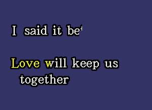 I said it be4

Love win keep us
together