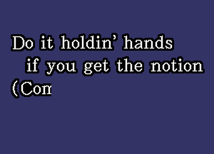 Do it holdid hands
H you gettheinomon

(Con