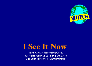 I See It Now

1334 AKhnli-c Recording Corp
All nghlz rescind uxd by panama
(309109! 1835 lhna EMqu-MM