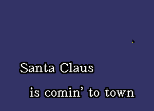 Santa Claus

o o )
13 comm to town