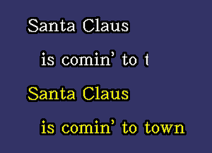 Santa Claus
is comin to 1

Santa Claus

o o )
13 comm to town