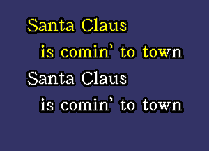 Santa Claus
is comin to town

Santa Claus

o o )
IS comm to town