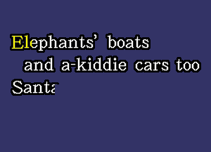 Elephanw boats
and a-kiddie cars too

Santa