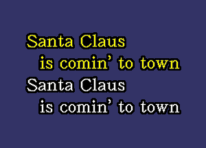 Santa Claus
is comid to town

Santa Claus
is comin to town