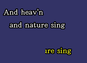 And heaxfn

and nature sing

me sing