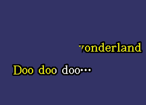 Wonderland

D00 doo doo.