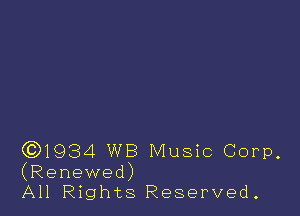 (Q1934 WB Music Corp,

(Renewed)
All Rights Reserved.