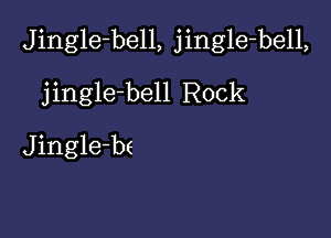 Jingle-bell, jingle-bell,

jingle-bell Rock

J ingle-bs