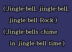 (Jingle-bell, jingle-bell,
jingle-bell Rock)
(Jingle-bells chime

in jingle-bell time )