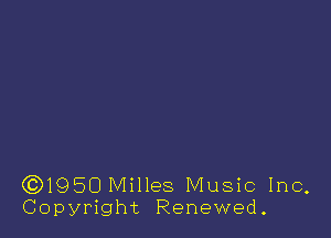 ((31950Milles Music Inc,
Copyright Renewed.