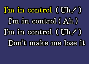 Fm in control ( Uhx')
Fm in control ( Ah )

Fm in control (Uhx')

Doan make me lose it