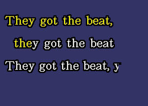 They got the beat,
they got the beat

They got the beat, 3