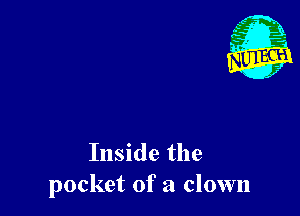 Inside the
pocket of a clown
