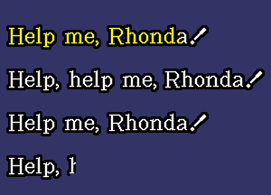 Help me, Rhondax'

Help, help me, Rhondax'
Help me, RhondaX
Help, 1