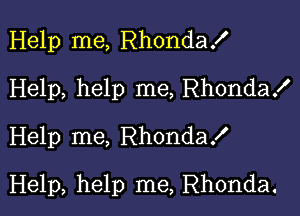 Help me, Rhondax'
Help, help me, Rhondax'
Help me, RhondaX

Help, help me, Rhonda.