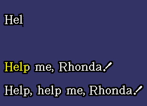 Help me, RhondaX

Help, help me, Rhonda!