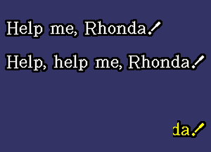 Help me, Rhondax'

Help, help me, Rhondax'