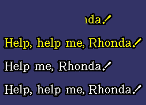 ldax'
Help, help me, Rhondax'
Help me, RhondaX

Help, help me, Rhonda!