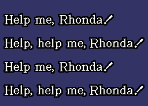 Help me, Rhondax'
Help, help me, Rhondax'
Help me, RhondaX

Help, help me, Rhonda!