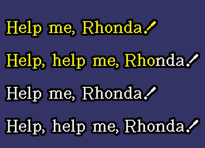 Help me, Rhondax'
Help, help me, Rhondax'
Help me, RhondaX

Help, help me, Rhonda!