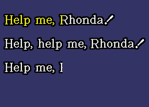 Help me, Rhondax'

Help, help me, Rhondax'

Help me, I