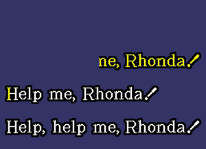 ne, Rhondax'

Help me, RhondaX

Help, help me, Rhonda!